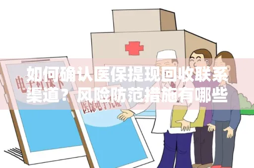 如何确认医保提现回收联系渠道？风险防范措施有哪些？